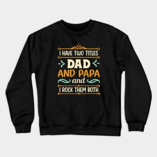 I have two titles dad and papa and i rock them both Crewneck Sweatshirt